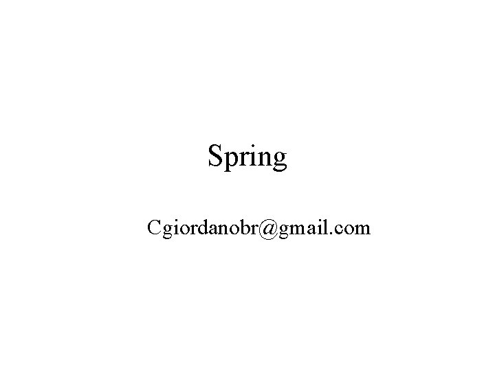 Spring Cgiordanobr@gmail. com 