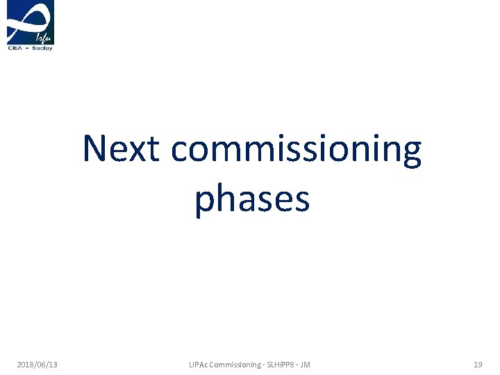 Next commissioning phases 2018/06/13 LIPAc Commissioning - SLHi. PP 8 - JM 19 