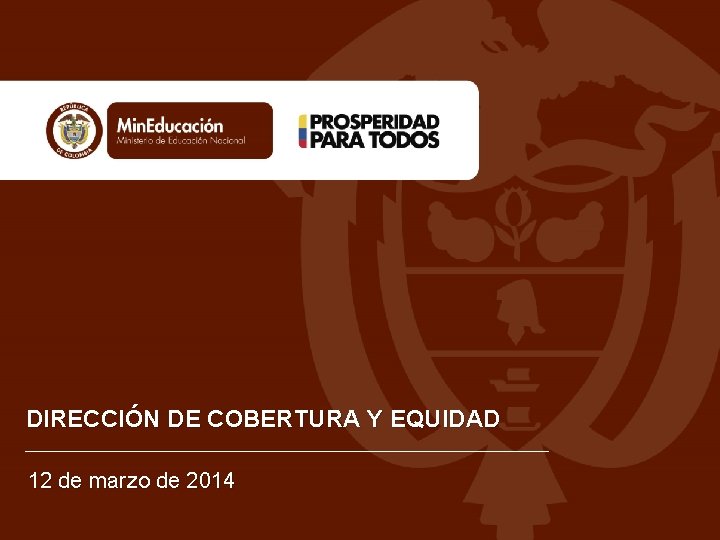 DIRECCIÓN DE COBERTURA Y EQUIDAD 12 de marzo de 2014 