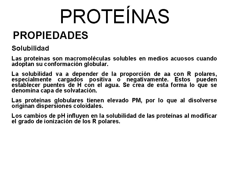 PROTEÍNAS PROPIEDADES Solubilidad Las proteínas son macromoléculas solubles en medios acuosos cuando adoptan su