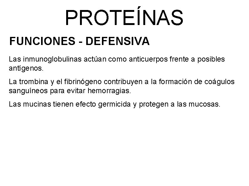 PROTEÍNAS FUNCIONES - DEFENSIVA Las inmunoglobulinas actúan como anticuerpos frente a posibles antígenos. La