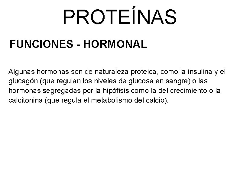 PROTEÍNAS FUNCIONES - HORMONAL Algunas hormonas son de naturaleza proteica, como la insulina y