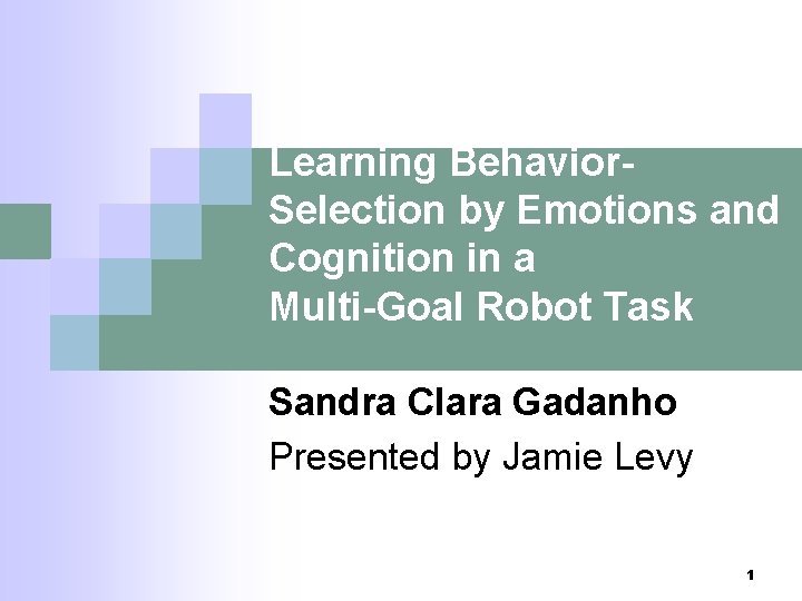 Learning Behavior. Selection by Emotions and Cognition in a Multi-Goal Robot Task Sandra Clara