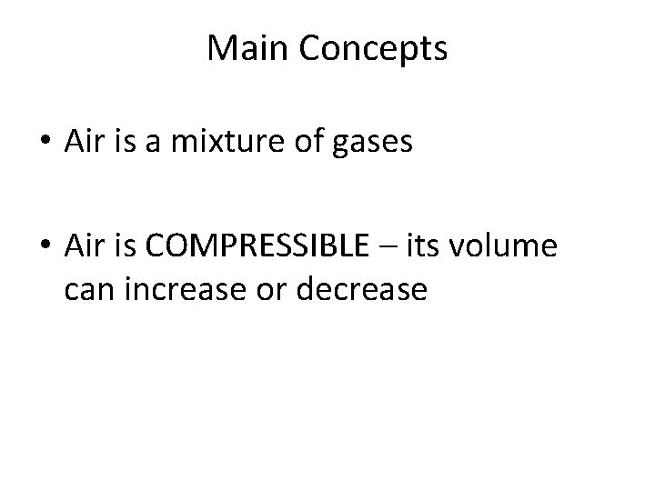 Main Concepts • Air is a mixture of gases • Air is COMPRESSIBLE –