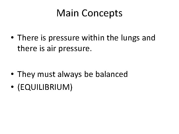 Main Concepts • There is pressure within the lungs and there is air pressure.