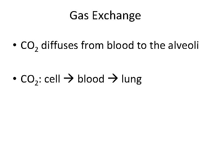 Gas Exchange • CO 2 diffuses from blood to the alveoli • CO 2: