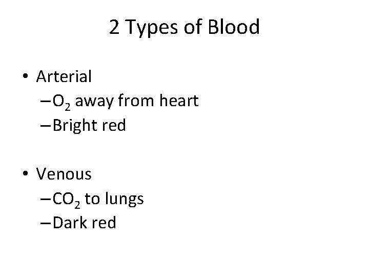 2 Types of Blood • Arterial – O 2 away from heart – Bright