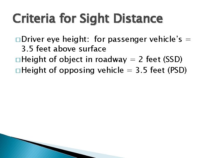 Criteria for Sight Distance � Driver eye height: for passenger vehicle’s = 3. 5