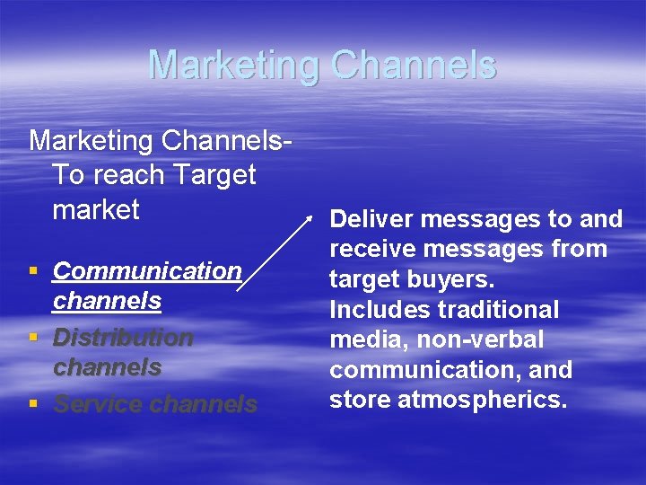 Marketing Channels. To reach Target market § Communication channels § Distribution channels § Service