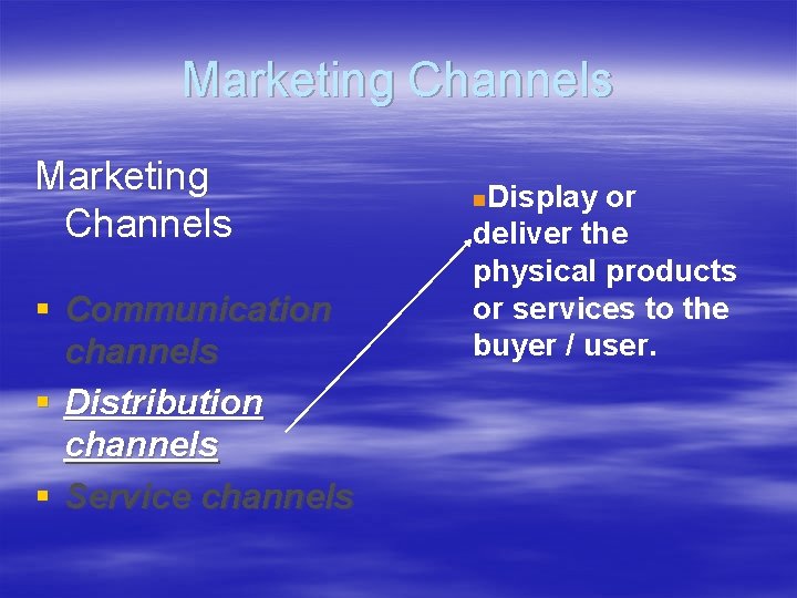Marketing Channels § Communication channels § Distribution channels § Service channels Display or deliver