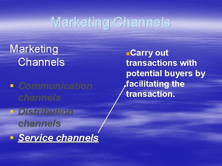 Marketing Channels § Communication channels § Distribution channels § Service channels Carry out transactions
