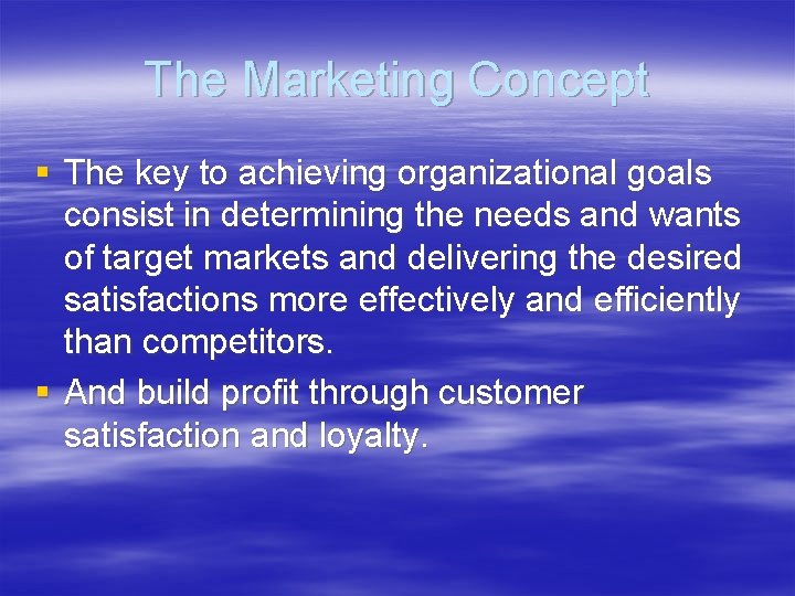 The Marketing Concept § The key to achieving organizational goals consist in determining the