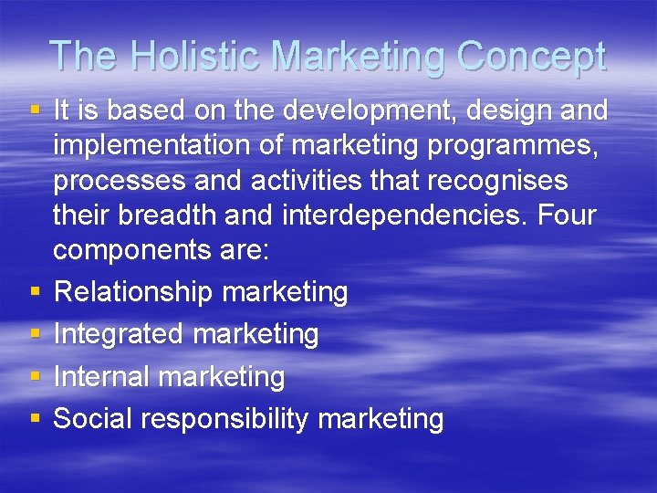 The Holistic Marketing Concept § It is based on the development, design and implementation