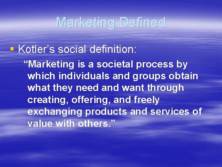 Marketing Defined § Kotler’s social definition: “Marketing is a societal process by which individuals