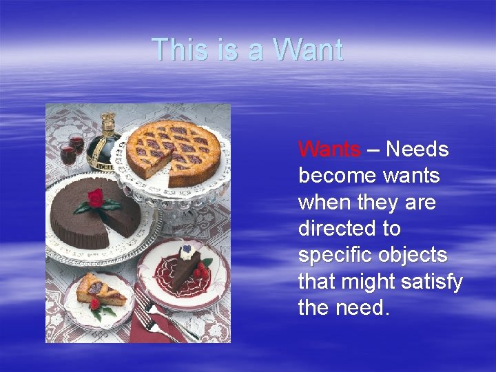 This is a Wants – Needs become wants when they are directed to specific