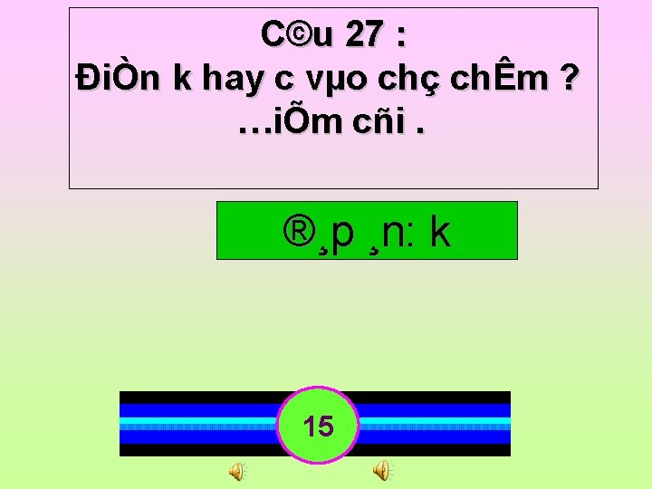 C©u 27 : ĐiÒn k hay c vµo chç chÊm ? …iÕm cñi. ®¸p