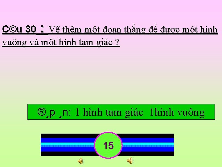 C©u 30 : Vẽ thêm một đoạn thẳng để được một hình vuông và