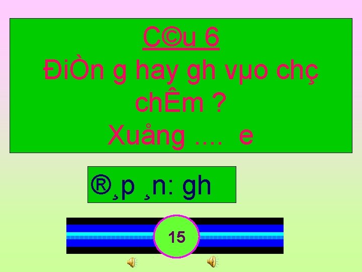 C©u 6 ĐiÒn g hay gh vµo chç chÊm ? Xuång. . e ®¸p