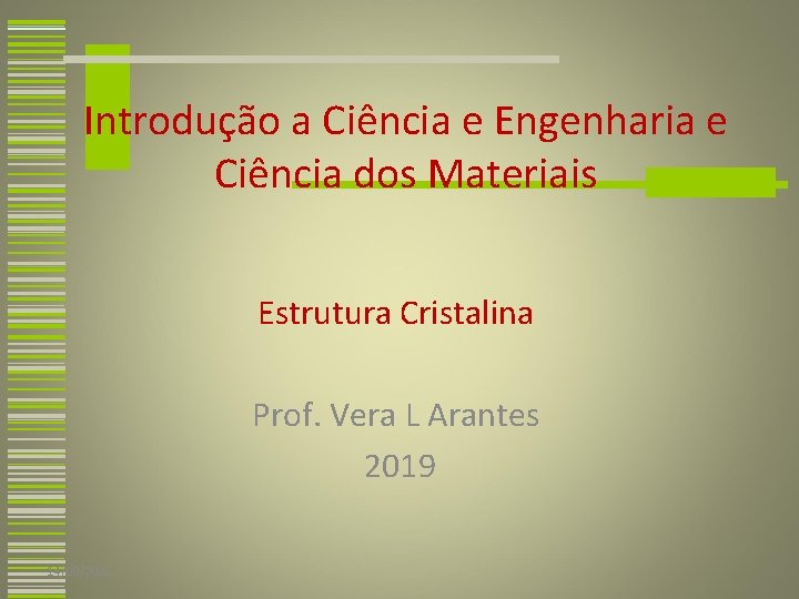 Introdução a Ciência e Engenharia e Ciência dos Materiais Estrutura Cristalina Prof. Vera L