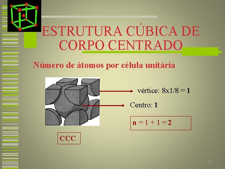 ESTRUTURA CÚBICA DE CORPO CENTRADO Número de átomos por célula unitária vértice: 8 x