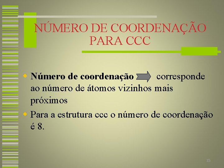 NÚMERO DE COORDENAÇÃO PARA CCC w Número de coordenação corresponde ao número de átomos