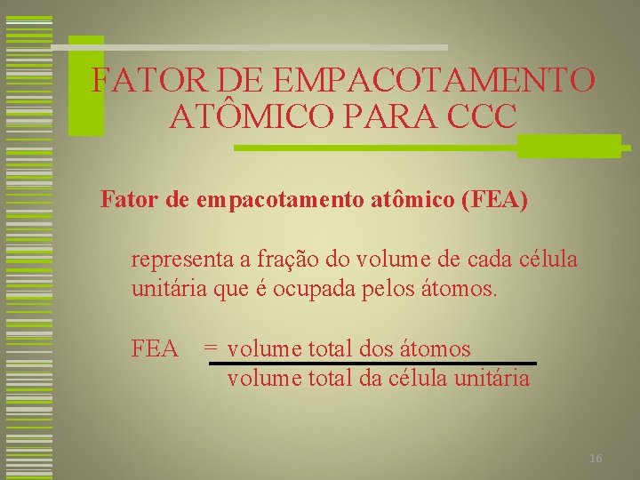 FATOR DE EMPACOTAMENTO ATÔMICO PARA CCC Fator de empacotamento atômico (FEA) representa a fração
