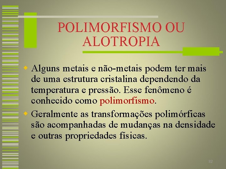 POLIMORFISMO OU ALOTROPIA w Alguns metais e não-metais podem ter mais de uma estrutura