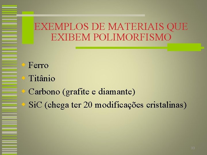 EXEMPLOS DE MATERIAIS QUE EXIBEM POLIMORFISMO w Ferro w Titânio w Carbono (grafite e