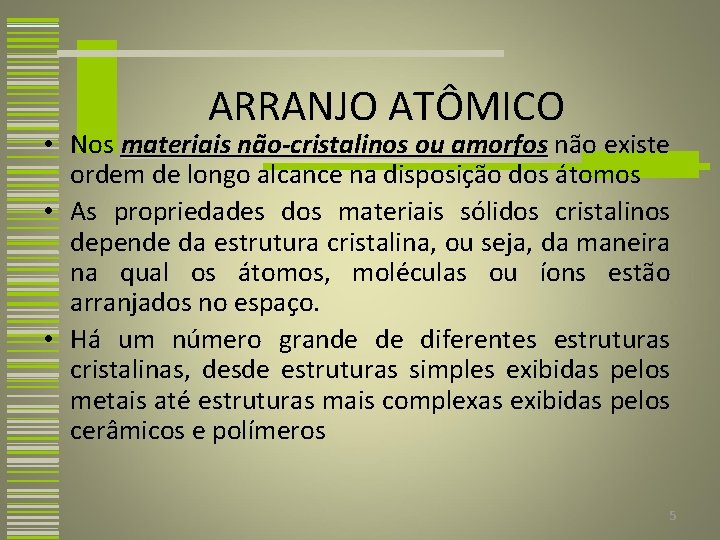 ARRANJO ATÔMICO • Nos materiais não-cristalinos ou amorfos não existe ordem de longo alcance