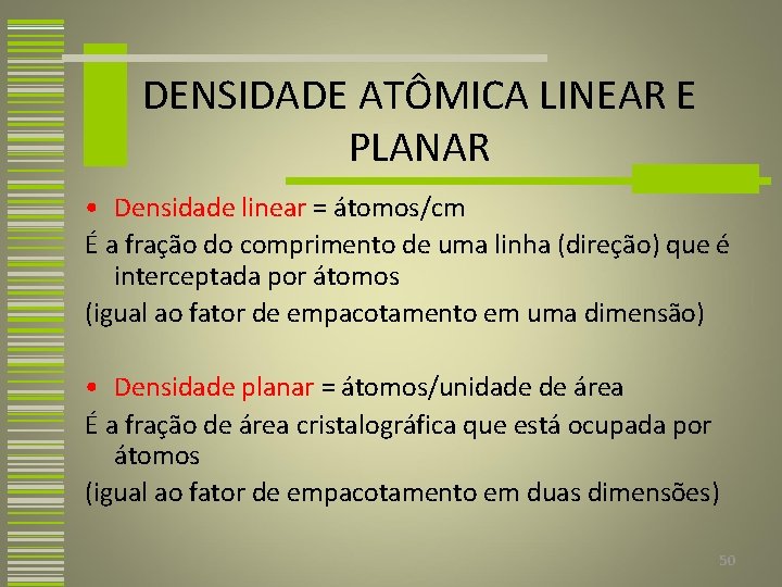 DENSIDADE ATÔMICA LINEAR E PLANAR • Densidade linear = átomos/cm É a fração do