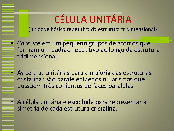 CÉLULA UNITÁRIA (unidade básica repetitiva da estrutura tridimensional) • Consiste em um pequeno grupos