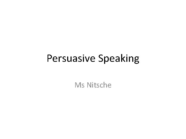 Persuasive Speaking Ms Nitsche 