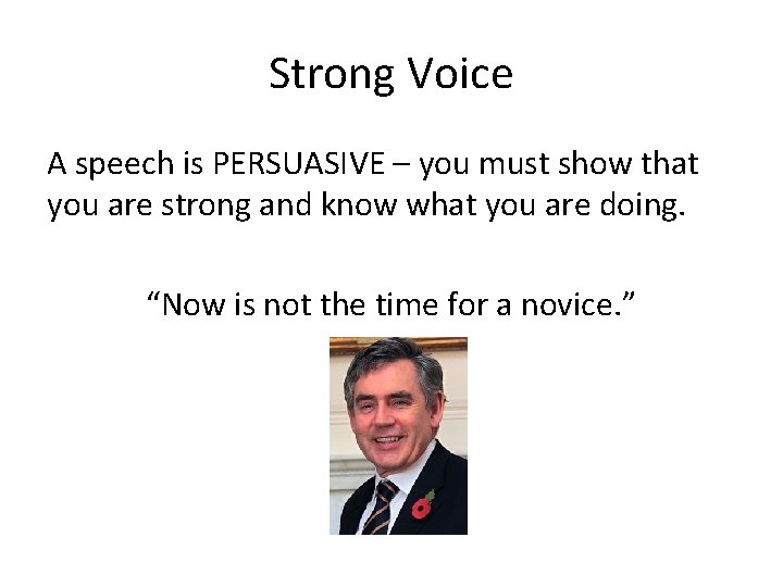 Strong Voice A speech is PERSUASIVE – you must show that you are strong