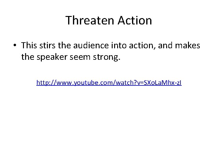 Threaten Action • This stirs the audience into action, and makes the speaker seem