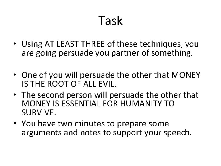 Task • Using AT LEAST THREE of these techniques, you are going persuade you