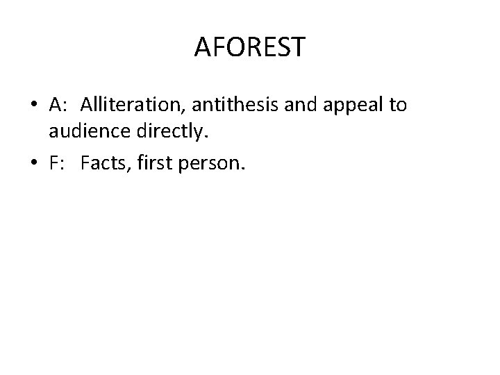 AFOREST • A: Alliteration, antithesis and appeal to audience directly. • F: Facts, first