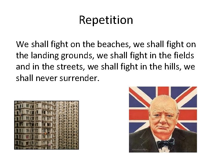 Repetition We shall fight on the beaches, we shall fight on the landing grounds,