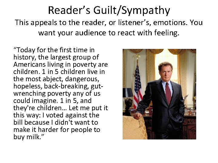 Reader’s Guilt/Sympathy This appeals to the reader, or listener’s, emotions. You want your audience