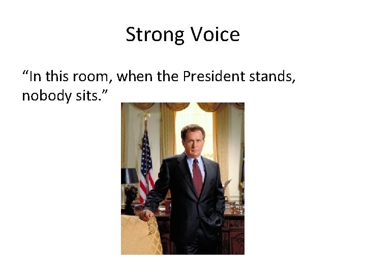 Strong Voice “In this room, when the President stands, nobody sits. ” 