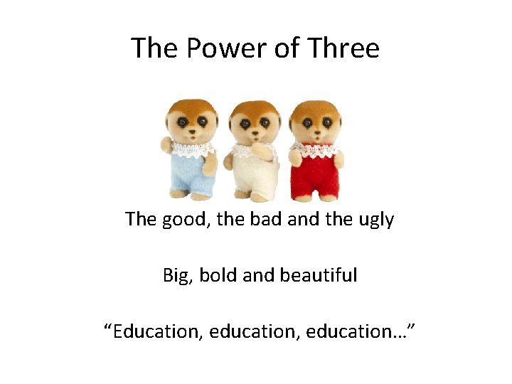 The Power of Three The good, the bad and the ugly Big, bold and