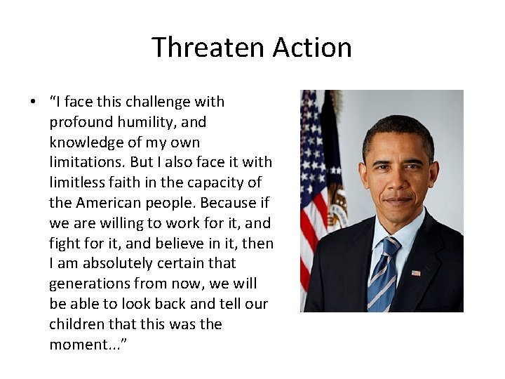 Threaten Action • “I face this challenge with profound humility, and knowledge of my