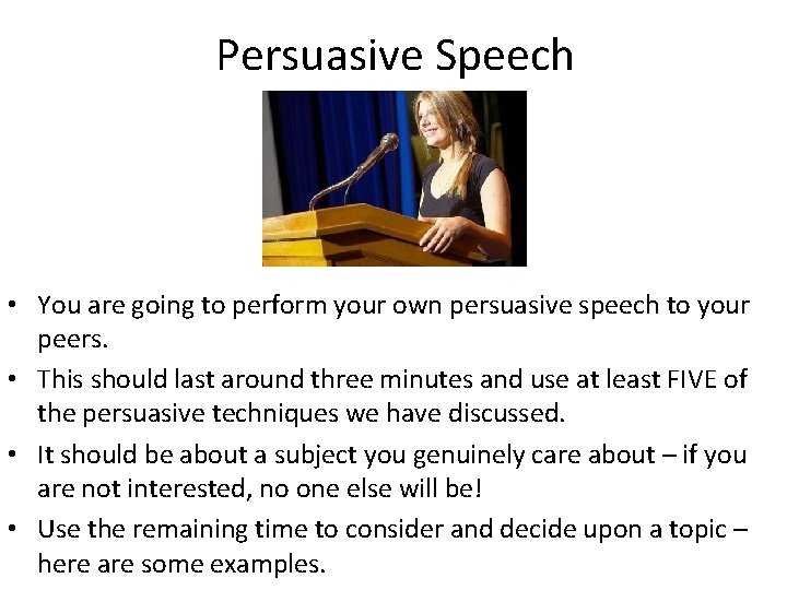 Persuasive Speech • You are going to perform your own persuasive speech to your