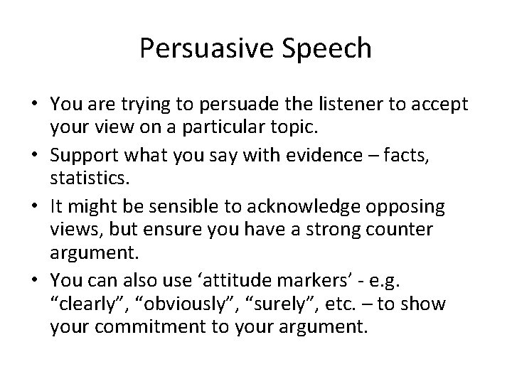 Persuasive Speech • You are trying to persuade the listener to accept your view