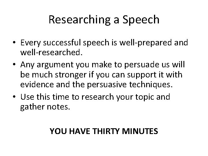 Researching a Speech • Every successful speech is well-prepared and well-researched. • Any argument