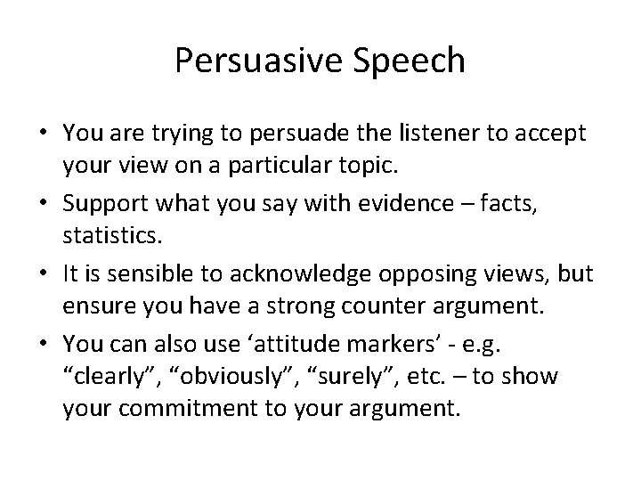 Persuasive Speech • You are trying to persuade the listener to accept your view