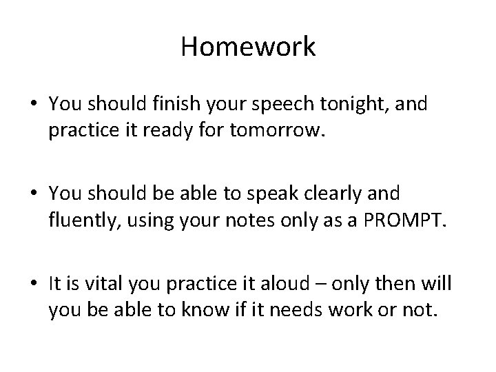 Homework • You should finish your speech tonight, and practice it ready for tomorrow.