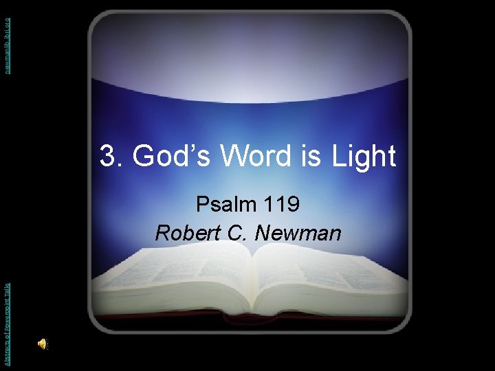 Abstracts of Powerpoint Talks 3. God’s Word is Light Psalm 119 Robert C. Newman