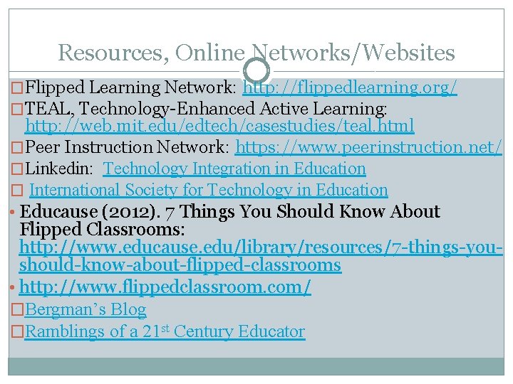 Resources, Online Networks/Websites �Flipped Learning Network: http: //flippedlearning. org/ �TEAL, Technology-Enhanced Active Learning: http: