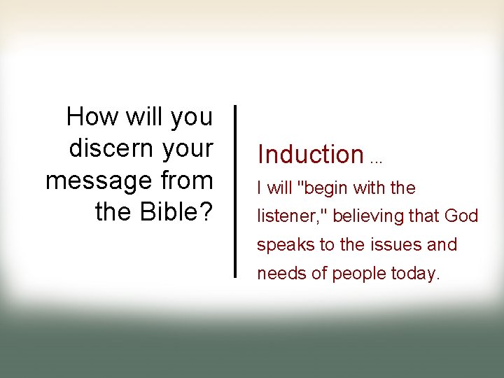 How will you discern your message from the Bible? Induction. . . I will