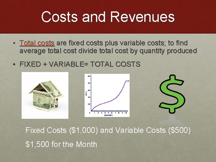 Costs and Revenues • Total costs are fixed costs plus variable costs; to find